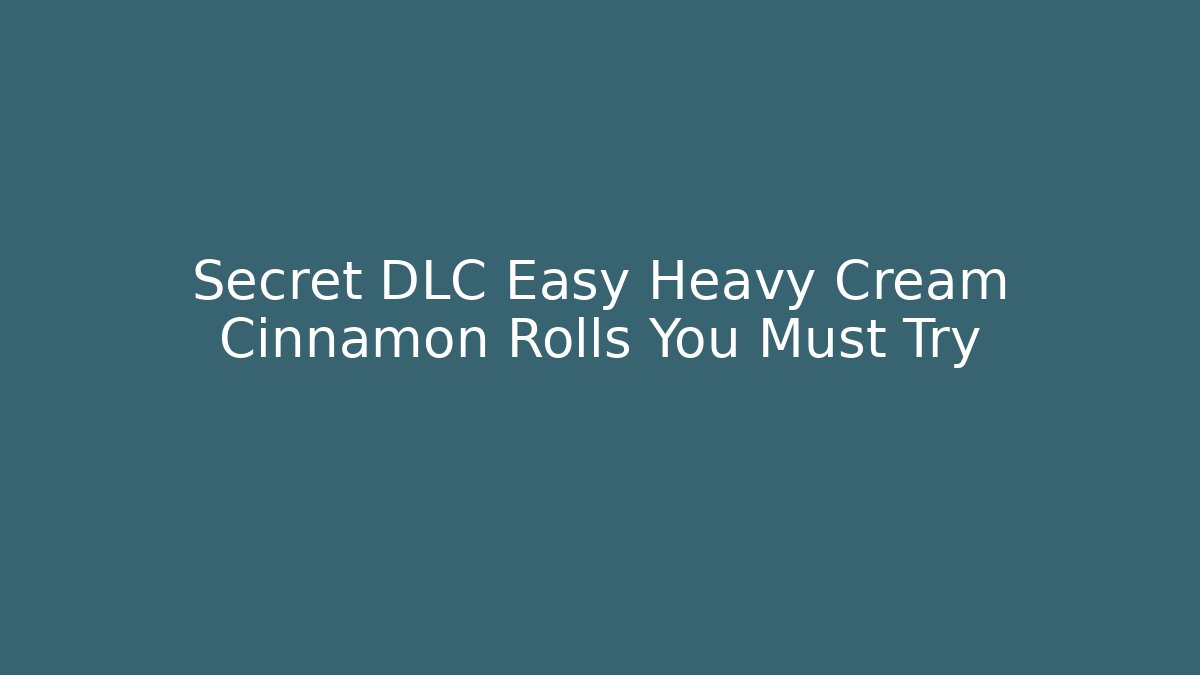 Secret DLC Easy Heavy Cream Cinnamon Rolls You Must Try