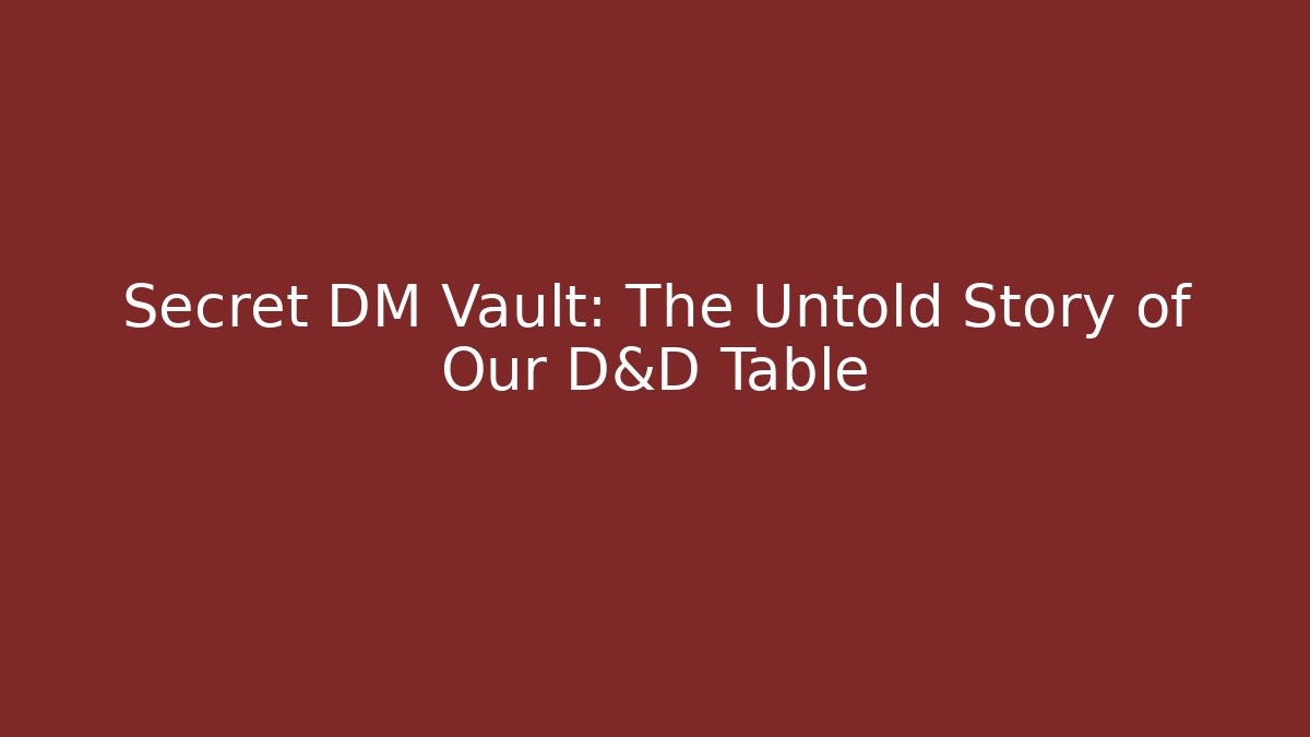 Secret DM Vault: The Untold Story of Our D&D Table