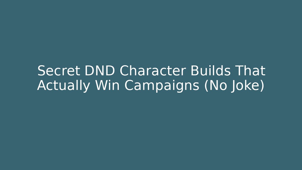 Secret DND Character Builds That Actually Win Campaigns (No Joke)