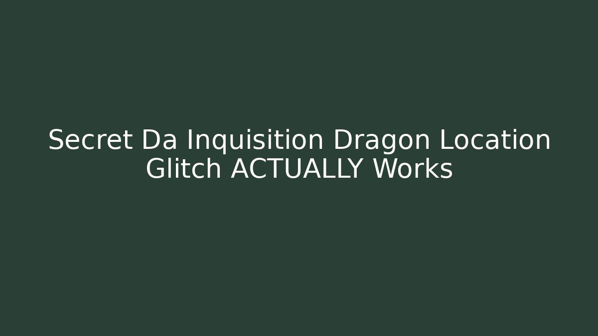Secret Da Inquisition Dragon Location Glitch ACTUALLY Works