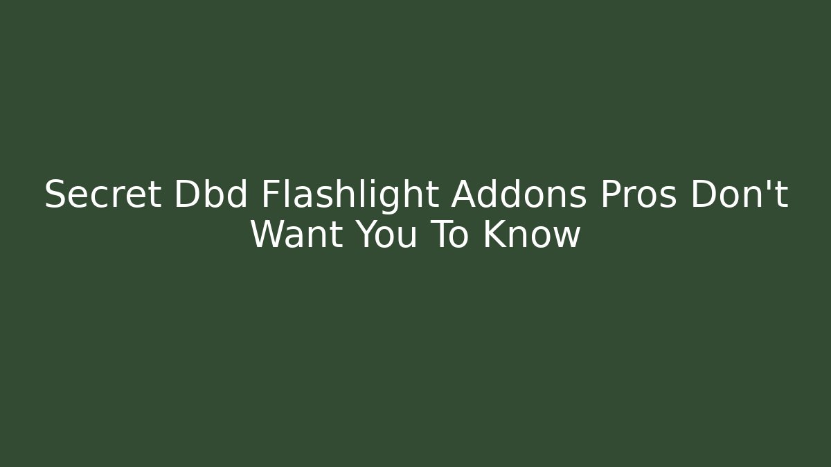 Secret Dbd Flashlight Addons Pros Don't Want You To Know