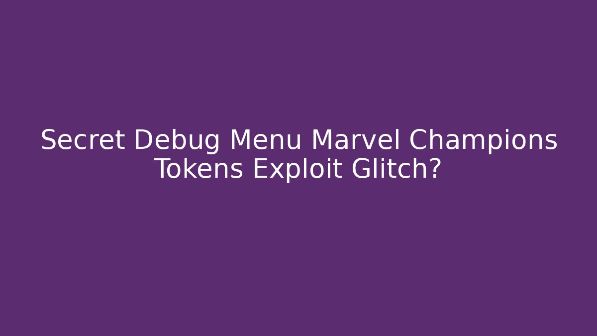 Secret Debug Menu Marvel Champions Tokens Exploit Glitch?