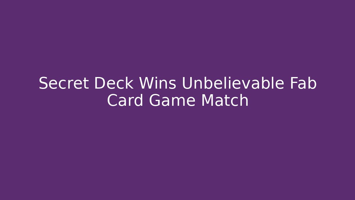 Secret Deck Wins Unbelievable Fab Card Game Match