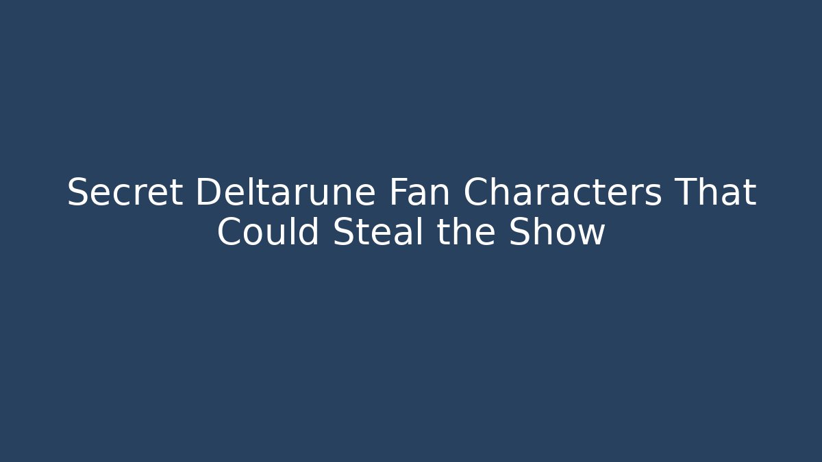 Secret Deltarune Fan Characters That Could Steal the Show