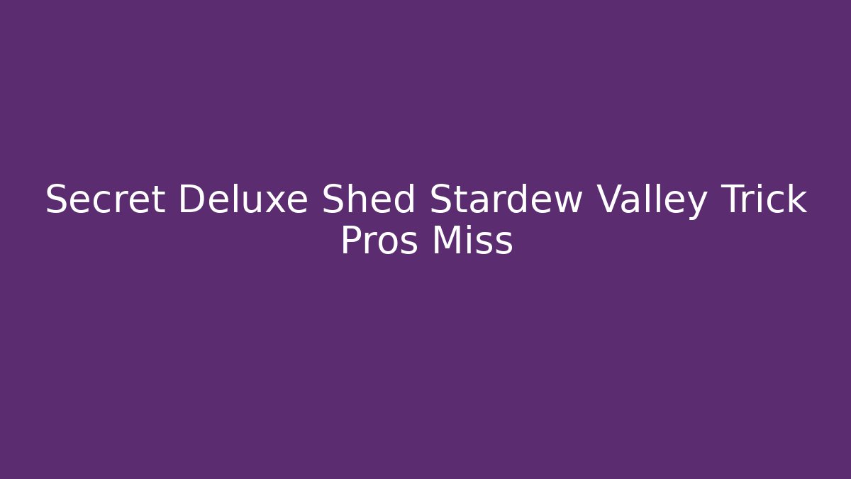 Secret Deluxe Shed Stardew Valley Trick Pros Miss