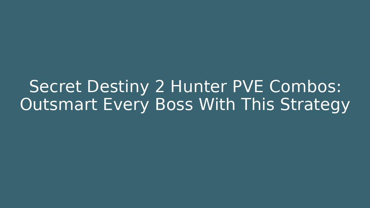 Secret Destiny 2 Hunter PVE Combos: Outsmart Every Boss With This Strategy - Critter Realm