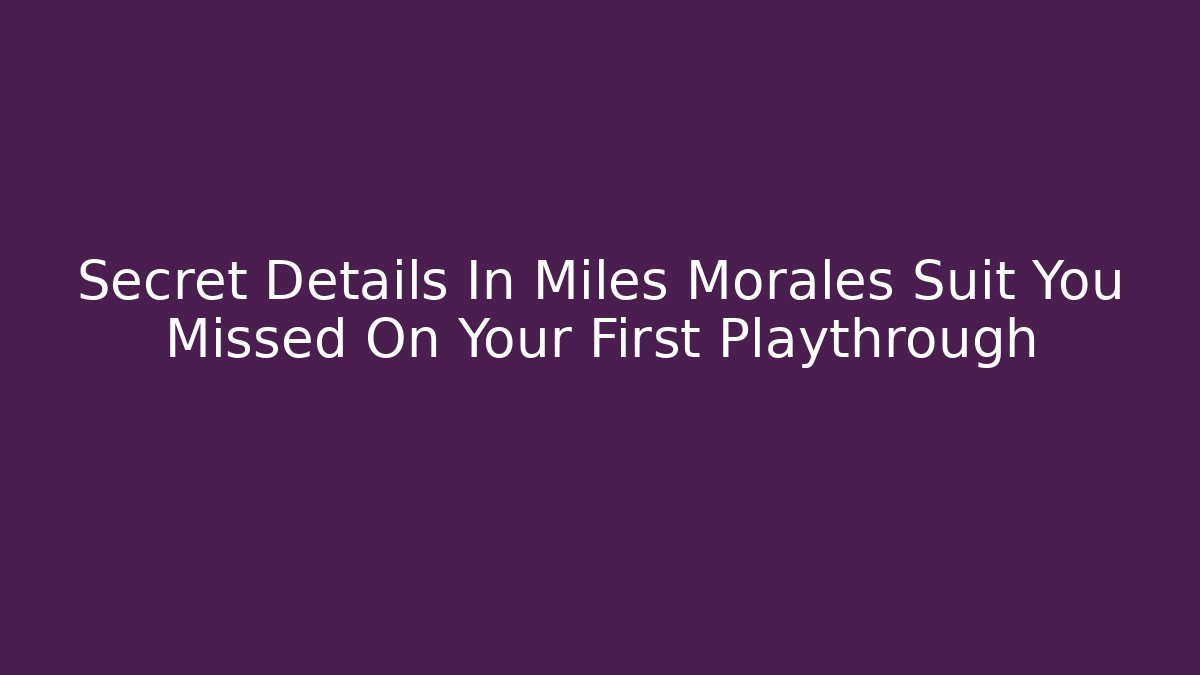 Secret Details In Miles Morales Suit You Missed On Your First Playthrough