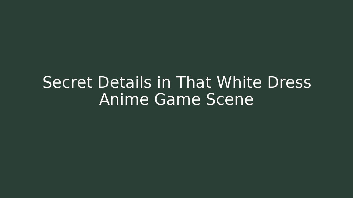 Secret Details in That White Dress Anime Game Scene