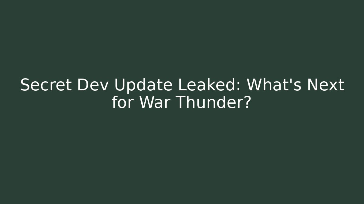 Secret Dev Update Leaked: What’s Next for War Thunder?