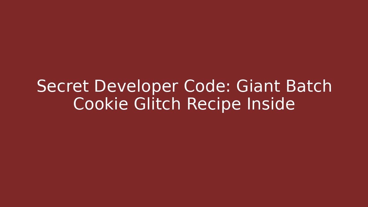 Secret Developer Code: Giant Batch Cookie Glitch Recipe Inside