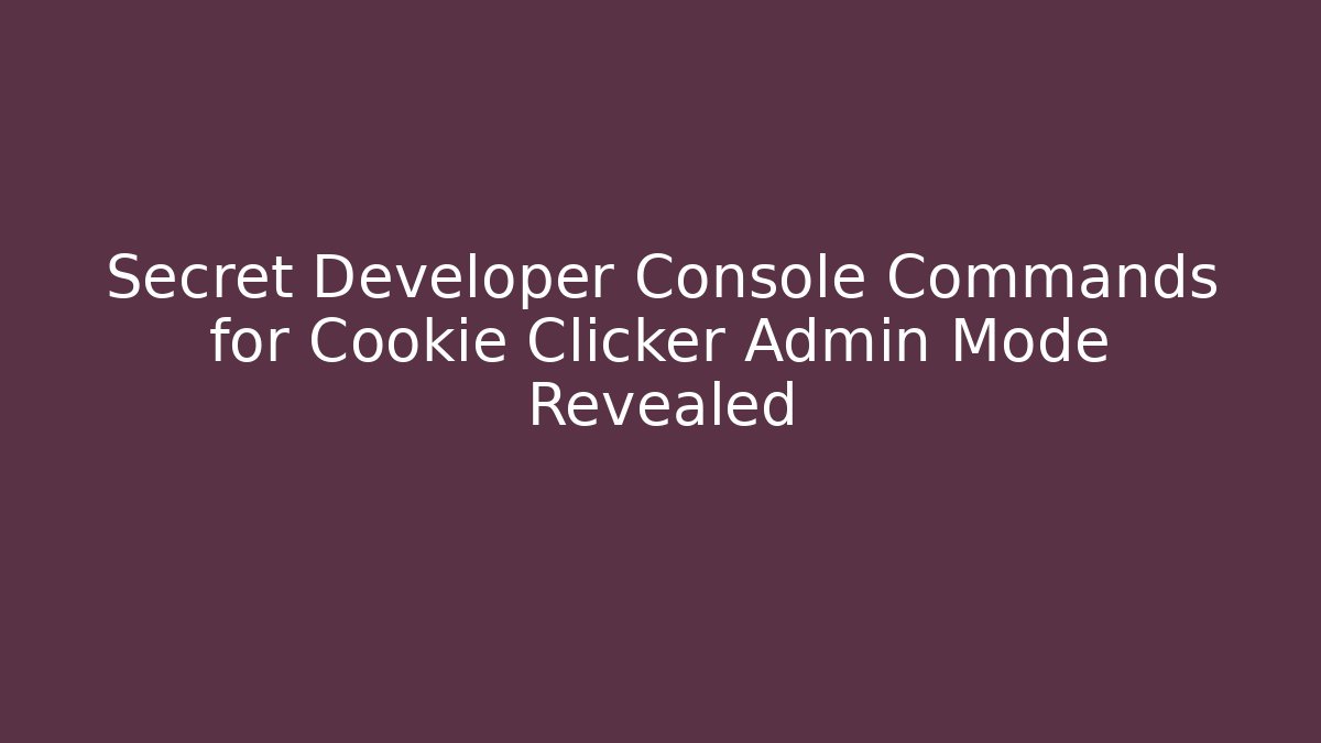 Secret Developer Console Commands for Cookie Clicker Admin Mode Revealed