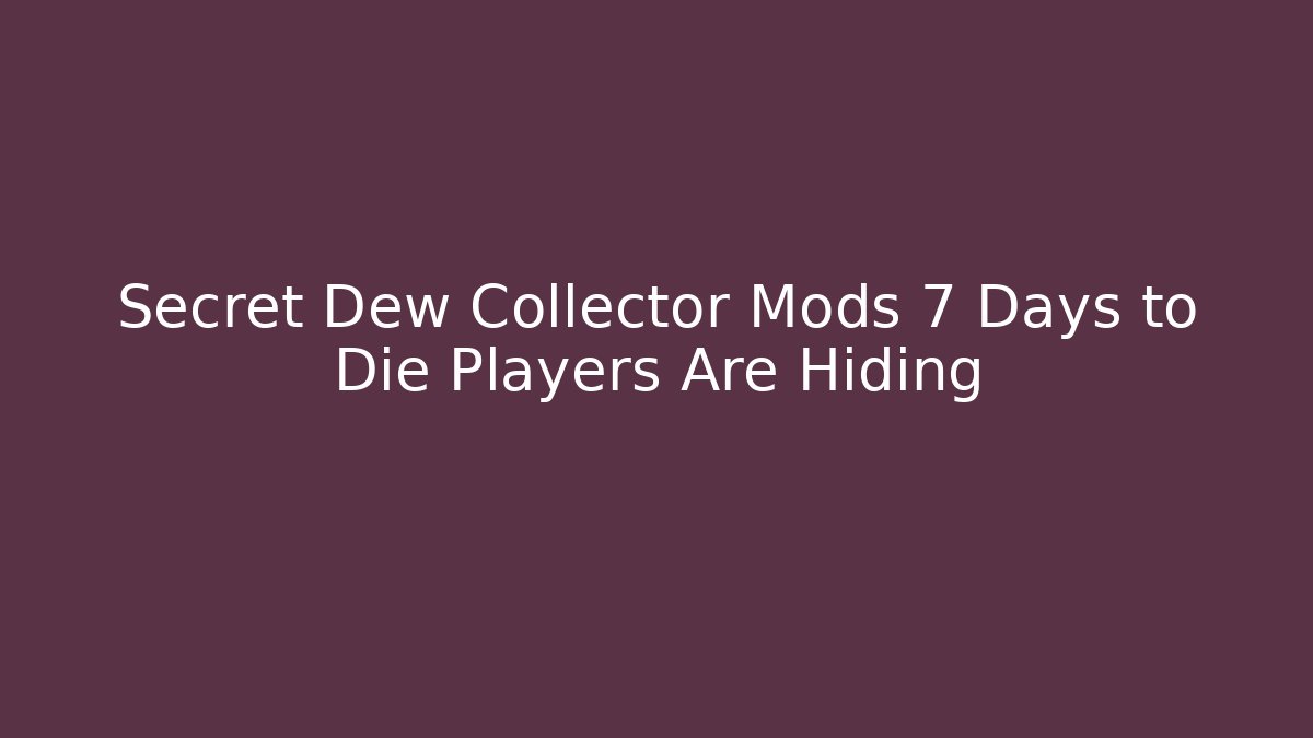 Secret Dew Collector Mods 7 Days to Die Players Are Hiding