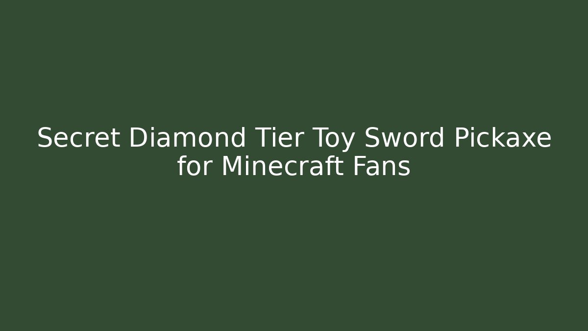 Secret Diamond Tier Toy Sword Pickaxe for Minecraft Fans