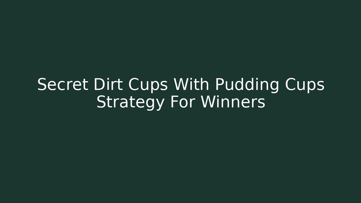 Secret Dirt Cups With Pudding Cups Strategy For Winners