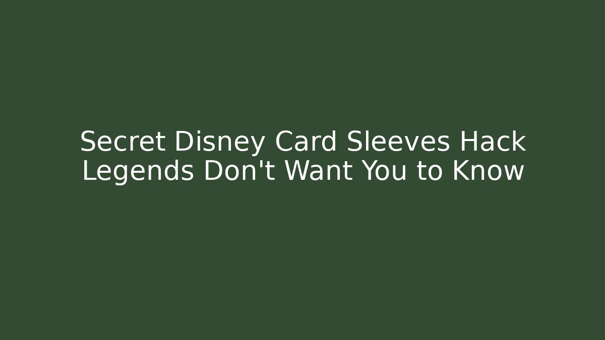 Secret Disney Card Sleeves Hack Legends Don't Want You to Know