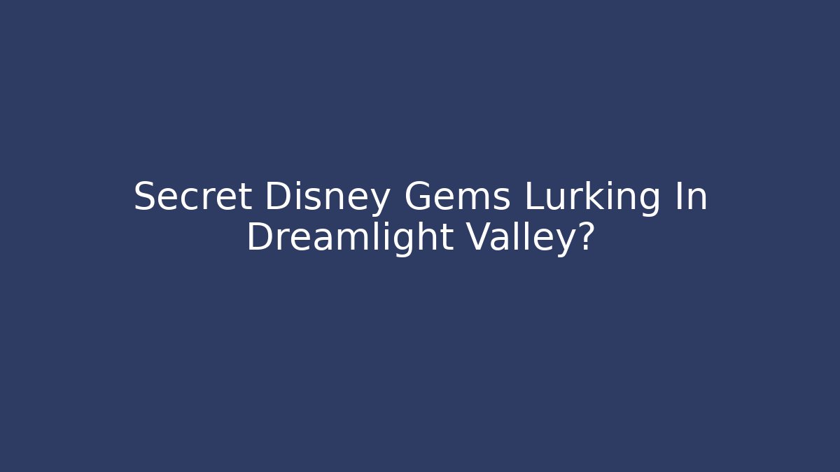 Secret Disney Gems Lurking In Dreamlight Valley?
