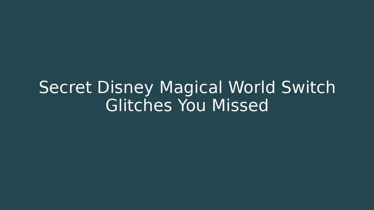 Secret Disney Magical World Switch Glitches You Missed