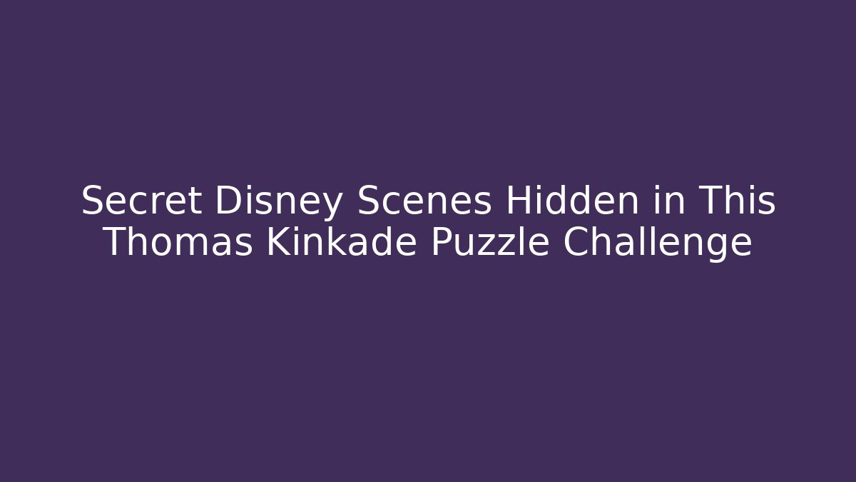 Secret Disney Scenes Hidden in This Thomas Kinkade Puzzle Challenge