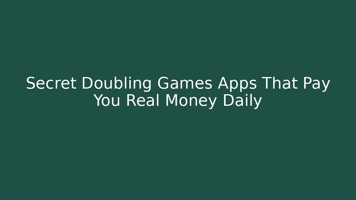 Secret Doubling Games Apps That Pay You Real Money Daily