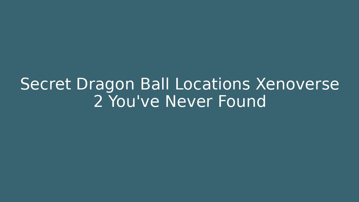 Secret Dragon Ball Locations Xenoverse 2 You've Never Found