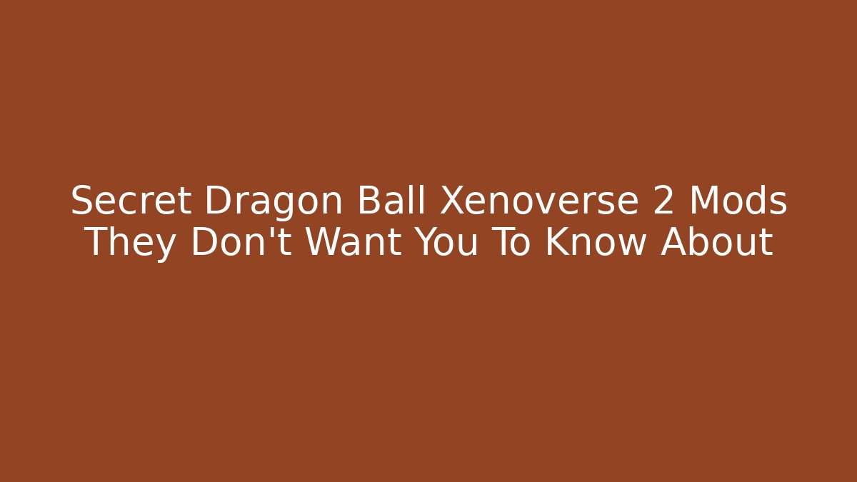 Secret Dragon Ball Xenoverse 2 Mods They Don't Want You To Know About