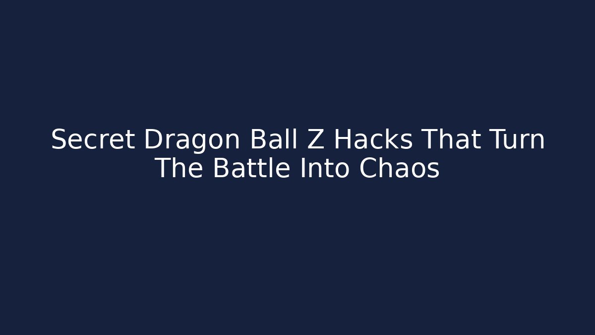 Secret Dragon Ball Z Hacks That Turn The Battle Into Chaos