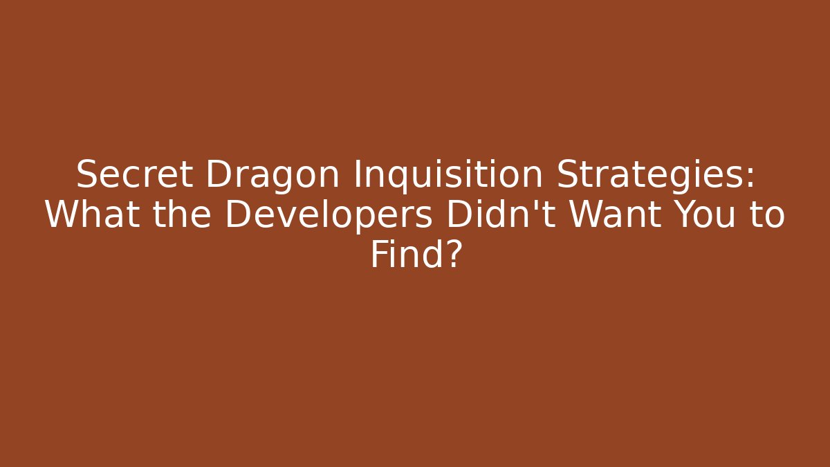 Secret Dragon Inquisition Strategies: What the Developers Didn't Want You to Find?