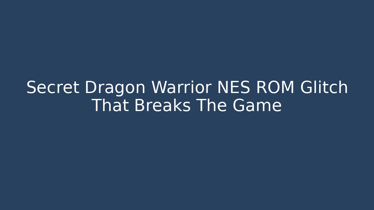 Secret Dragon Warrior NES ROM Glitch That Breaks The Game