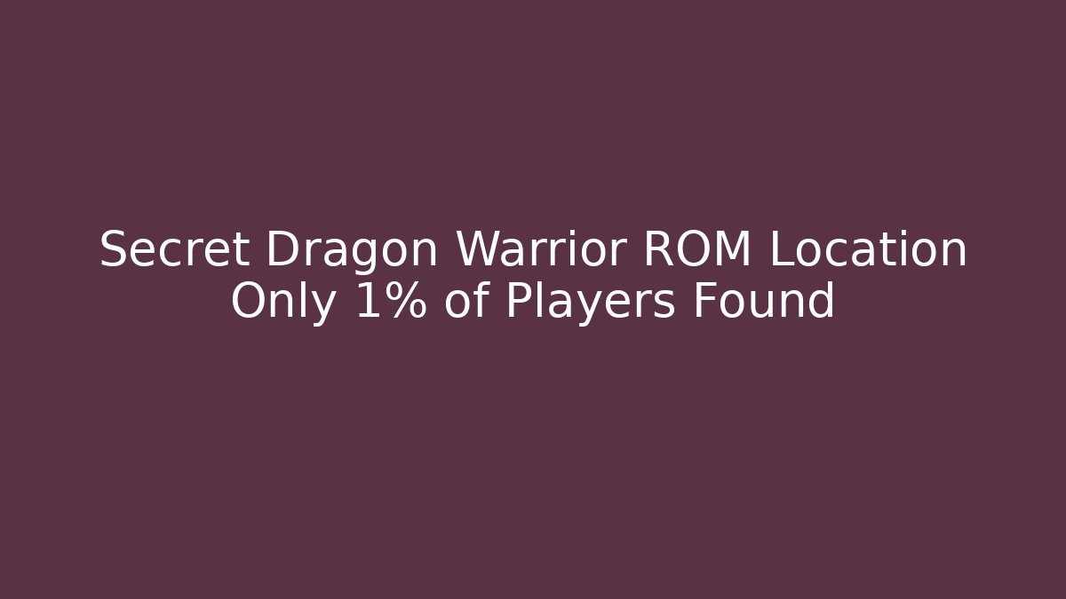 Secret Dragon Warrior ROM Location Only 1% of Players Found