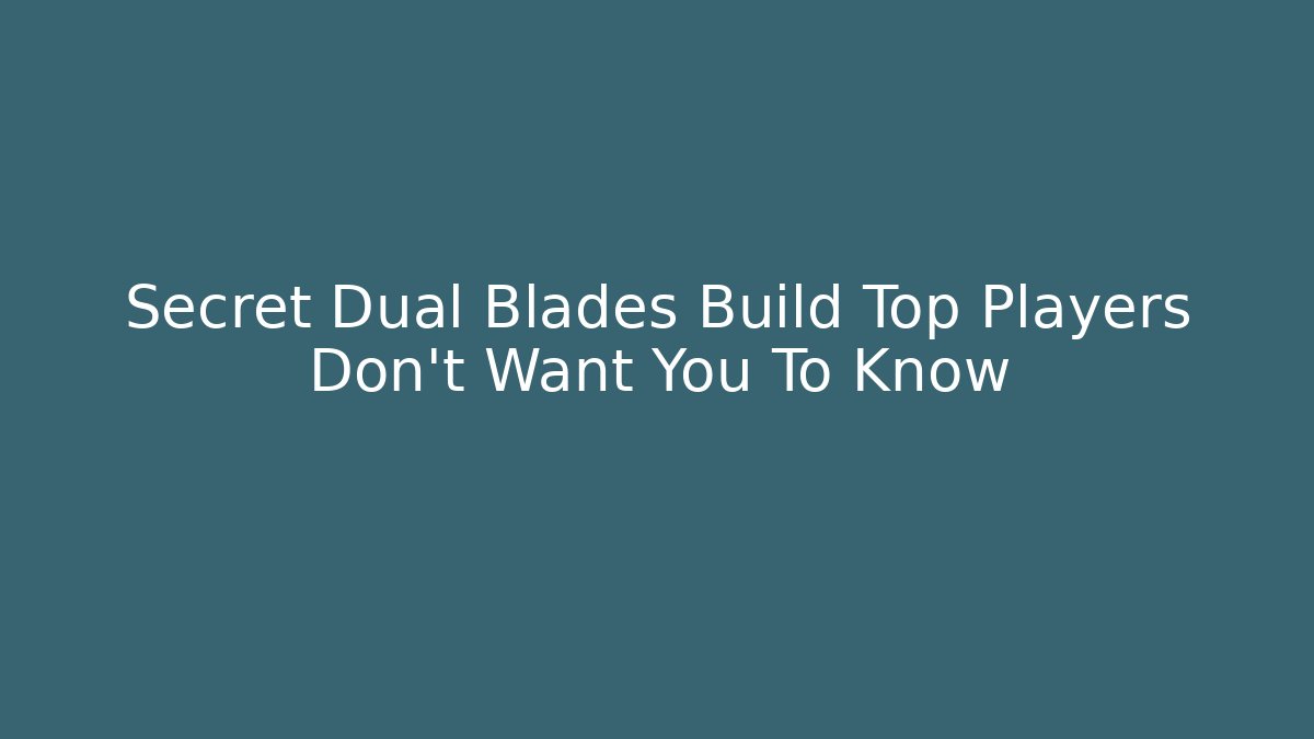 Secret Dual Blades Build Top Players Don't Want You To Know