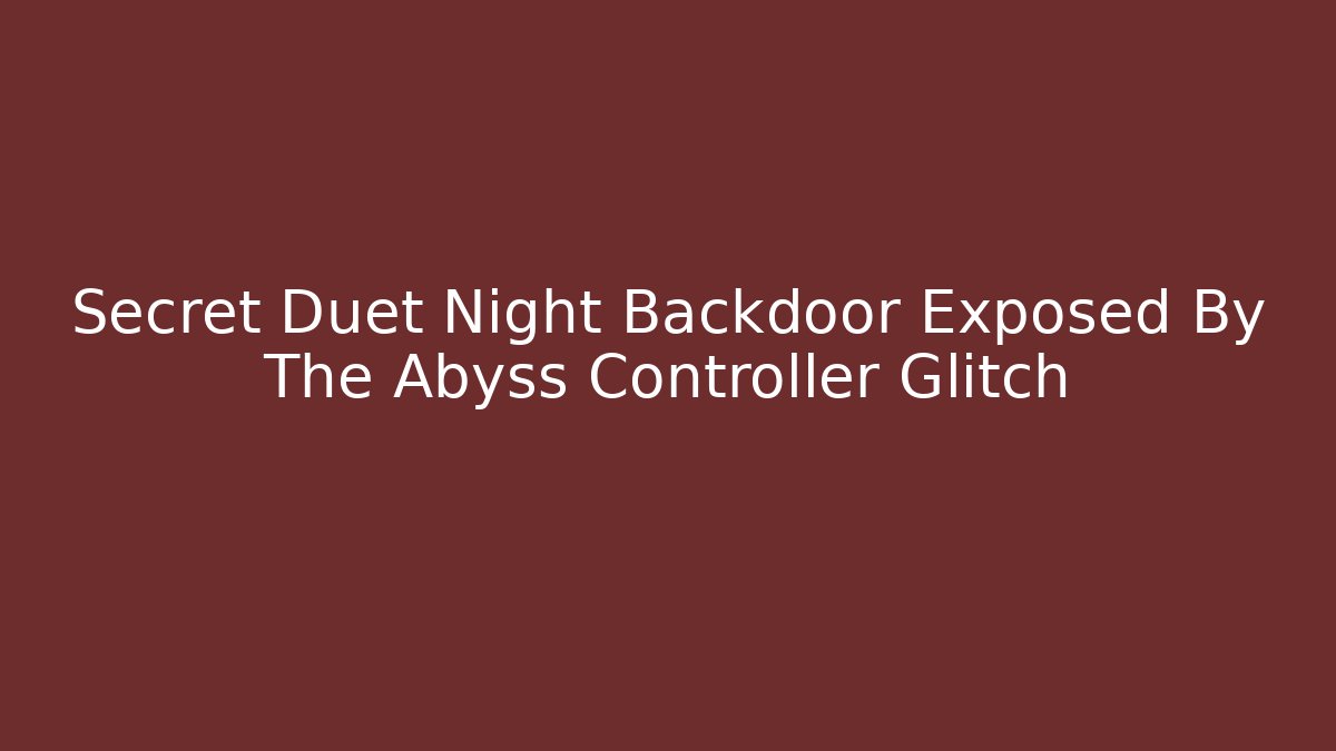 Secret Duet Night Backdoor Exposed By The Abyss Controller Glitch