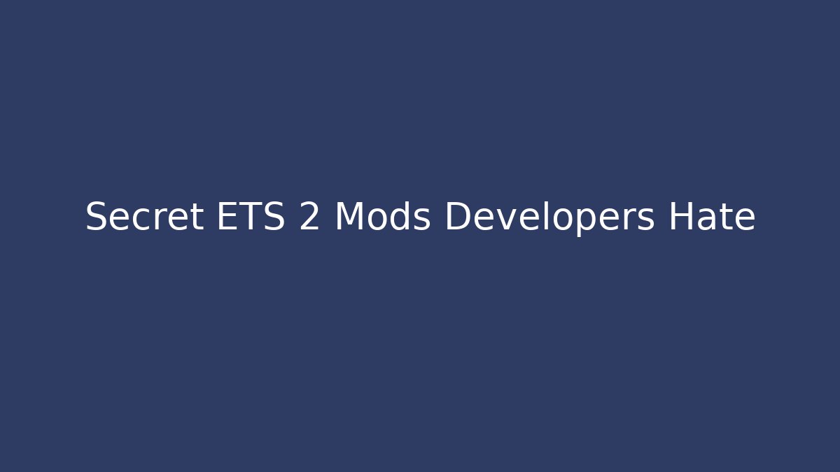 Secret ETS 2 Mods Developers Hate