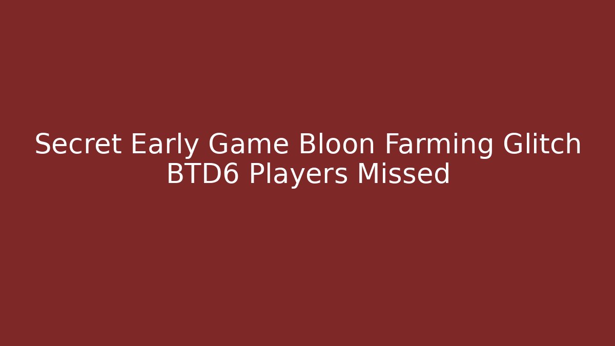 Secret Early Game Bloon Farming Glitch BTD6 Players Missed