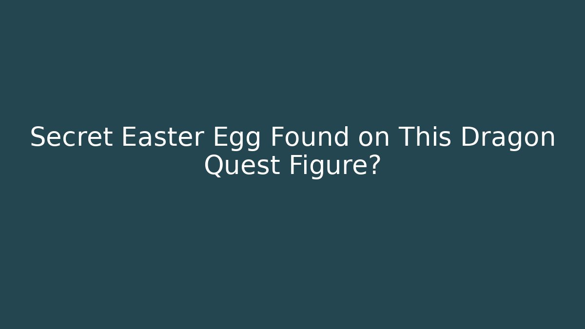 Secret Easter Egg Found on This Dragon Quest Figure?