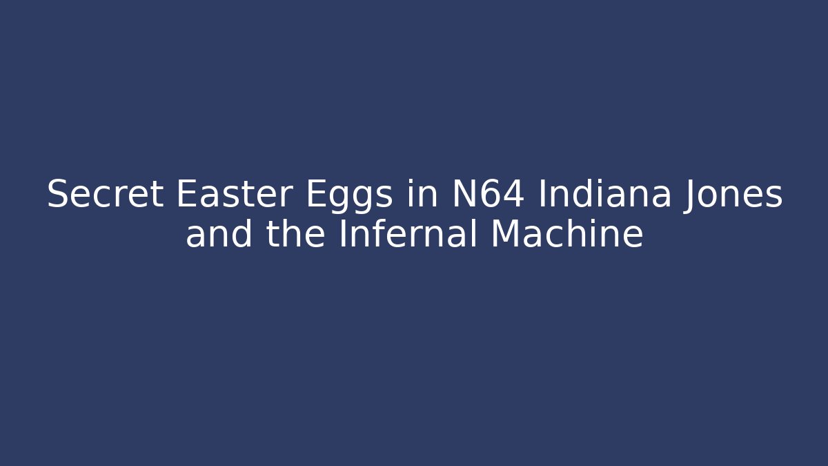 Secret Easter Eggs in N64 Indiana Jones and the Infernal Machine
