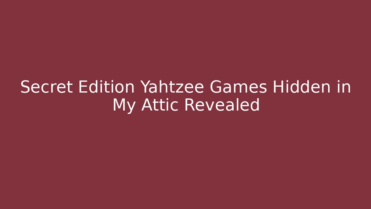 Secret Edition Yahtzee Games Hidden in My Attic Revealed - Critter Realm