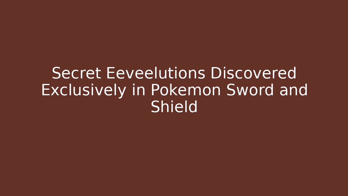 Secret Eeveelutions Discovered Exclusively in Pokemon Sword and Shield
