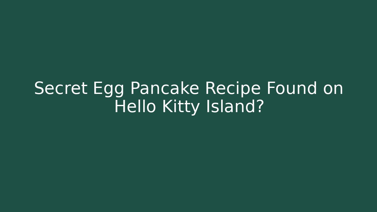 Secret Egg Pancake Recipe Found on Hello Kitty Island?