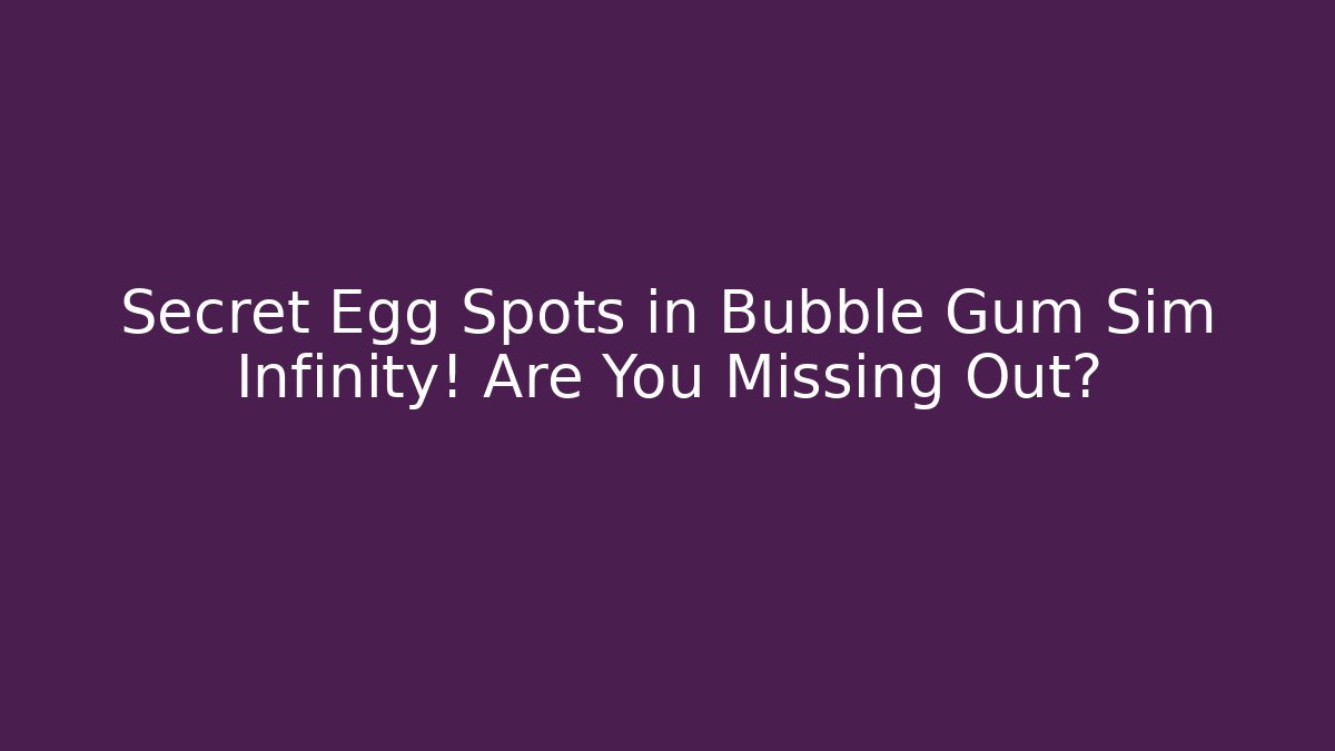 Secret Egg Spots in Bubble Gum Sim Infinity! Are You Missing Out?