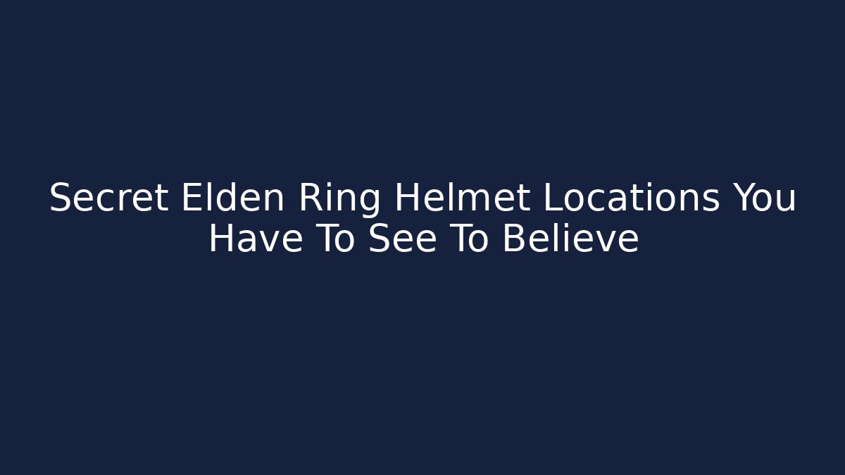 Secret Elden Ring Helmet Locations You Have To See To Believe
