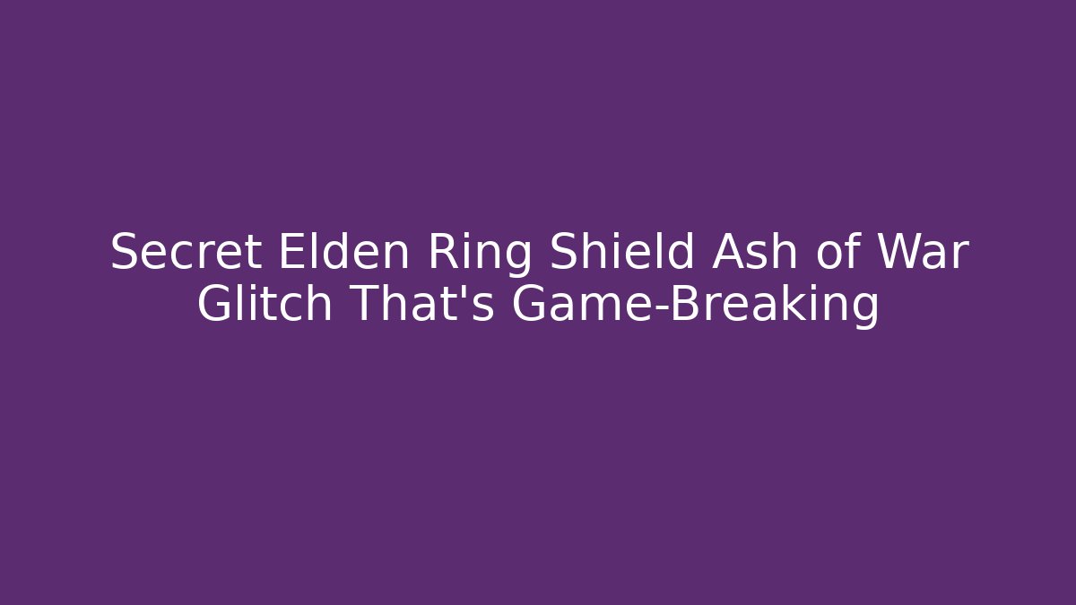 Secret Elden Ring Shield Ash of War Glitch That's Game-Breaking