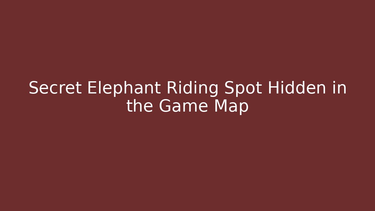 Secret Elephant Riding Spot Hidden in the Game Map