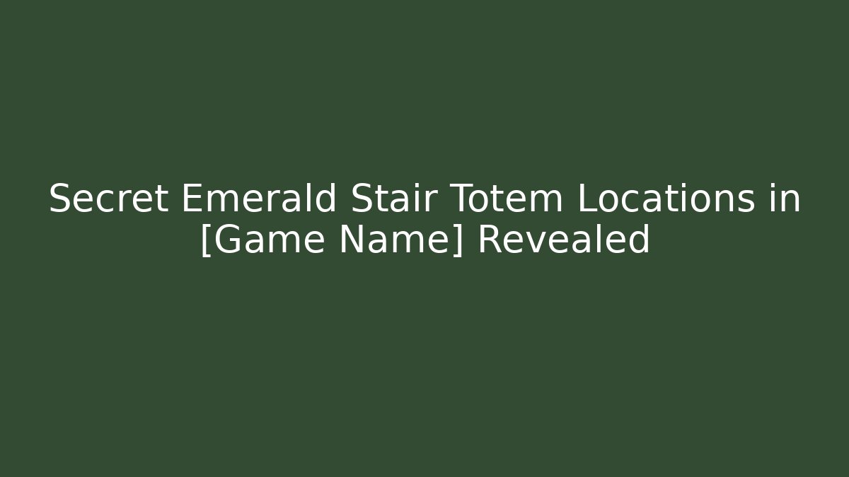 Secret Emerald Stair Totem Locations in [Game Name] Revealed
