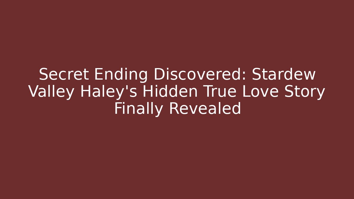 Secret Ending Discovered: Stardew Valley Haley's Hidden True Love Story Finally Revealed