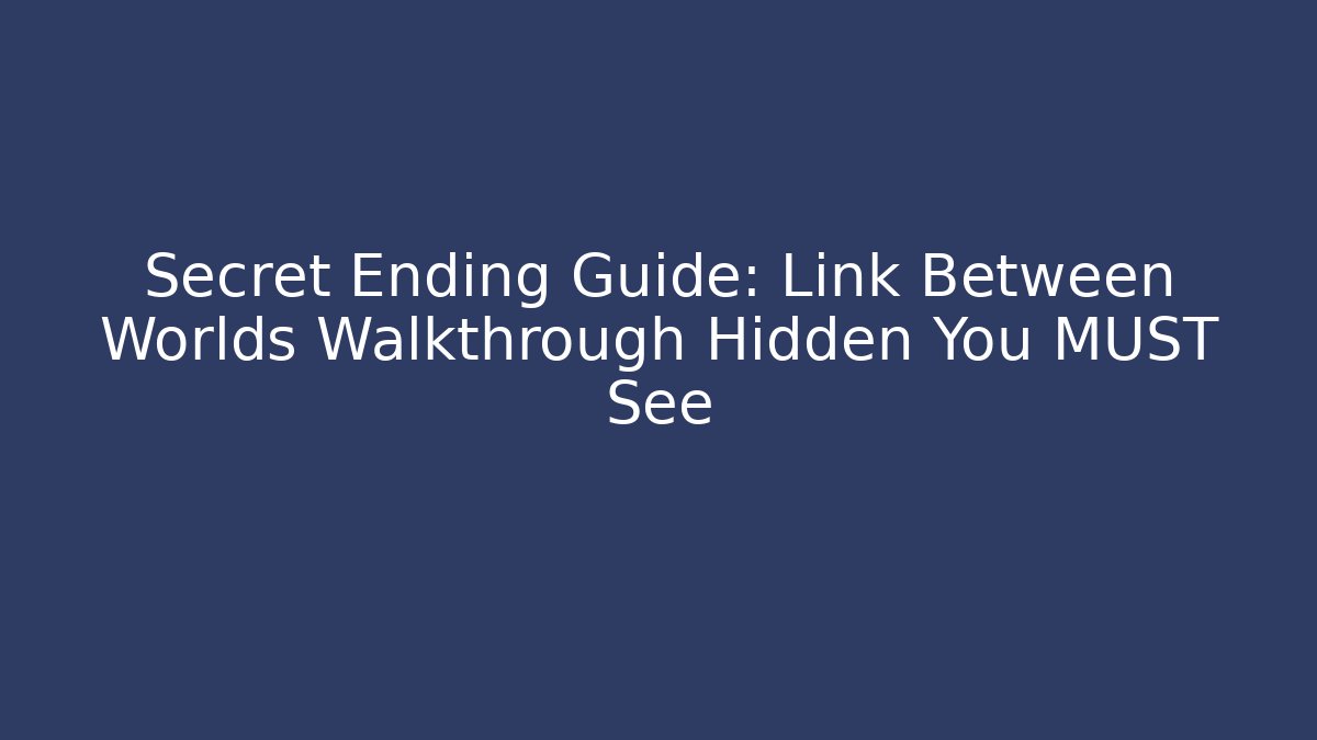 Secret Ending Guide: Link Between Worlds Walkthrough Hidden You MUST See