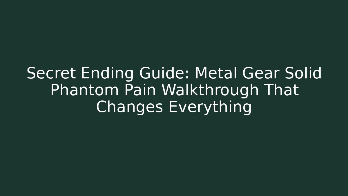 Secret Ending Guide: Metal Gear Solid Phantom Pain Walkthrough That Changes Everything - Critter Realm