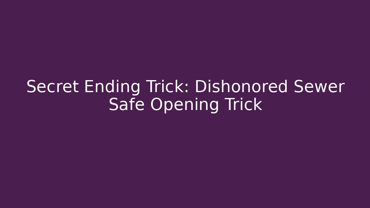 Secret Ending Trick: Dishonored Sewer Safe Opening Trick - Critter Realm