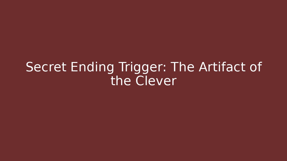 Secret Ending Trigger: The Artifact of the Clever