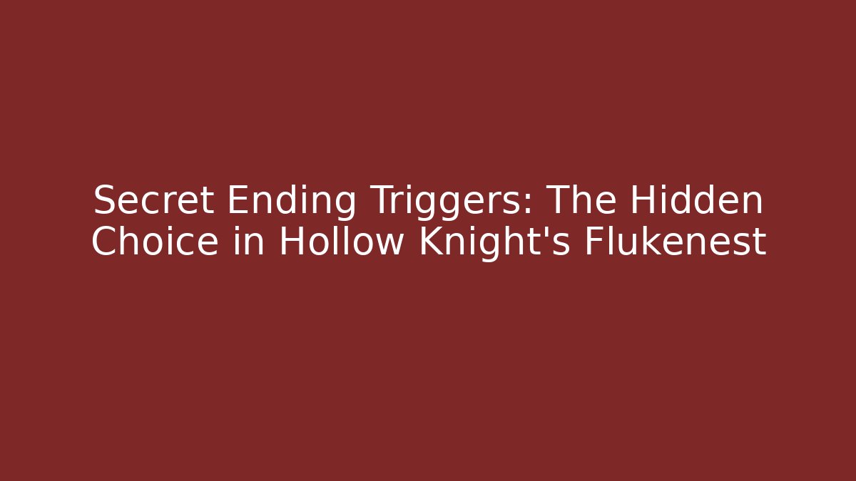 Secret Ending Triggers: The Hidden Choice in Hollow Knight's Flukenest