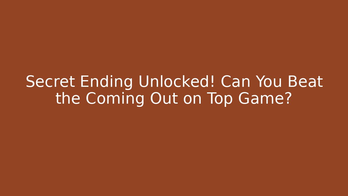 Secret Ending Unlocked! Can You Beat the Coming Out on Top Game?